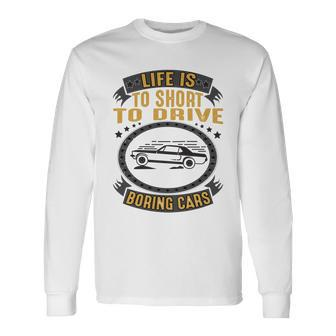Life Is Too Short To Drive Boring Cars Car Quote Long Sleeve T-Shirt - Monsterry DE