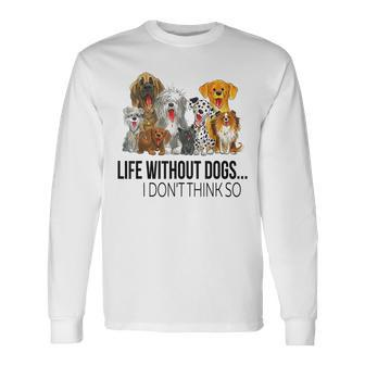 Life Without Dogs I Dont Think So Dogs Lovers Long Sleeve T-Shirt - Seseable