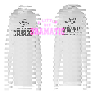 A Little Bit Dramatic Long Sleeve T-Shirt | Mazezy