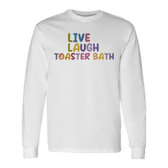Live Laugh Toaster Bath Inspirational Life Love Long Sleeve T-Shirt - Thegiftio UK