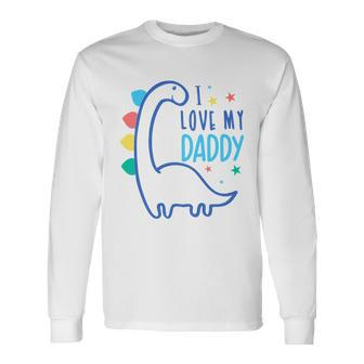 I Love My Daddy Dinosaur Long Sleeve T-Shirt - Monsterry AU