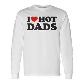 I Love Hot Dads Red Heart Love Dad Dilf Long Sleeve T-Shirt - Seseable