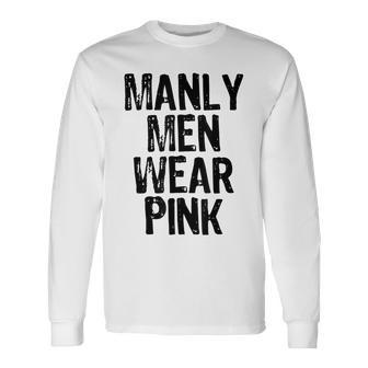 Manly Men Wear Pink - Breast Cancer Awareness Men Women Long Sleeve T-shirt Graphic Print Unisex | Seseable CA