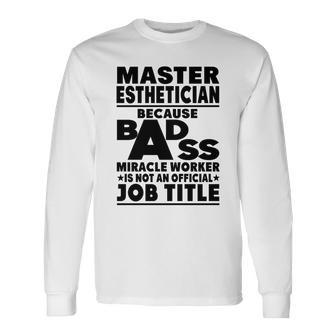 Master Esthetician Badass Miracle Worker Long Sleeve T-Shirt - Seseable