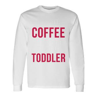 May Your Coffee Be Stronger Than Your Toddler V2 Long Sleeve T-Shirt - Monsterry