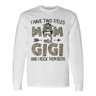 Mom Messy Hair Bun Leopard I Have Two Titles Mom And Gigi Long Sleeve T-Shirt - Seseable
