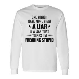 One Thing I Hate More Than A Liar Is A Liar That Thinks I’M Long Sleeve T-Shirt - Seseable