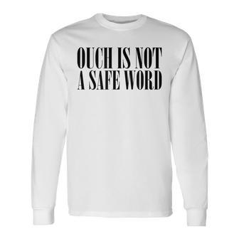 Ouch Is Not A Safe Word Bdsm Mistress Sir Long Sleeve T-Shirt | Mazezy
