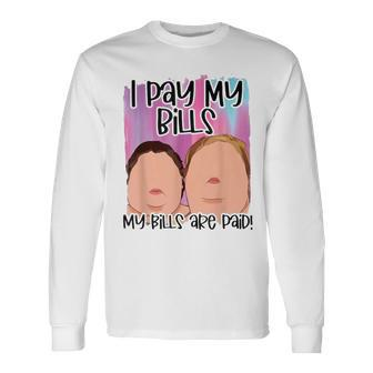I Pay My Bills My Bills Are Paid Quote Long Sleeve T-Shirt | Mazezy