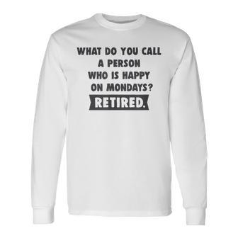 Person Who Is Happy On Mondays - Retired Funny Retirement Men Women Long Sleeve T-shirt Graphic Print Unisex - Seseable