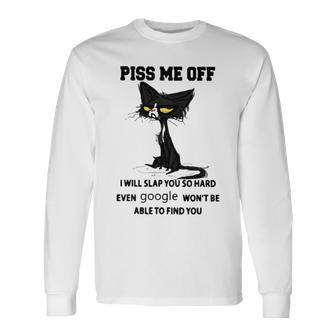 Piss Me Off I Will Slap You So Hard Even Google Won’T Be Able To Find You Long Sleeve T-Shirt | Mazezy