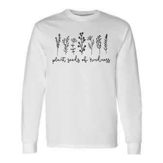 Plant Seeds Of Kindness Nature Lover Flowers Mom Long Sleeve T-Shirt - Seseable