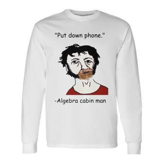 Put Down Phone Algebra Cabin Man Long Sleeve T-Shirt T-Shirt | Mazezy