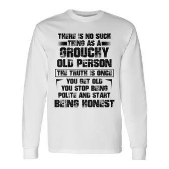 There Is No Such Thing As A Grouchy Old Person The Truth Is Long Sleeve T-Shirt - Seseable