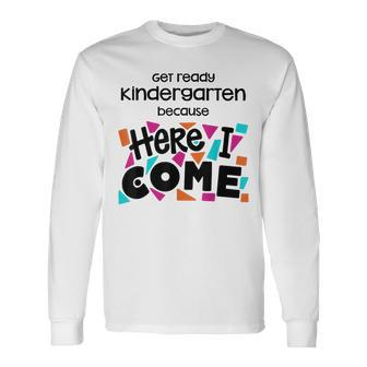 Get Ready Kindergarten Because Here I Come Long Sleeve T-Shirt | Mazezy