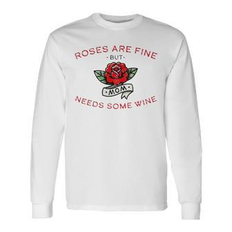 Roses Are Fine But Mom Needs Some Wine Long Sleeve T-Shirt | Mazezy