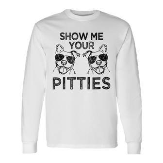 Show Me Your Pitties Pitbull Saying Long Sleeve T-Shirt T-Shirt | Mazezy