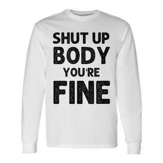 Shut Up Body Youre Fine Vintage Long Sleeve T-Shirt T-Shirt | Mazezy UK