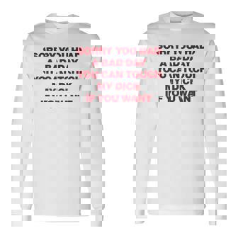 Sorry You Had A Bad Day You Can Touch My Dick Long Sleeve T-Shirt | Mazezy