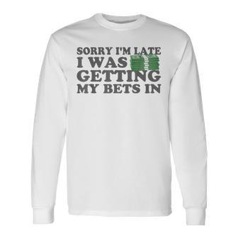Sorry Im Late I Was Getting My Bets In Betting Gambling Gift Men Women Long Sleeve T-shirt Graphic Print Unisex - Seseable