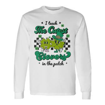I Teach The Cutest Clovers In The Patch St Patricks Day Long Sleeve T-Shirt - Seseable