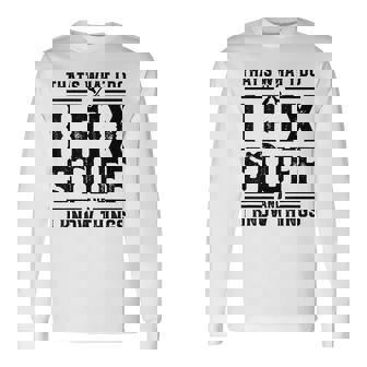 Thats What I Do I Fix Stuff And I Know Things Long Sleeve T-Shirt | Mazezy