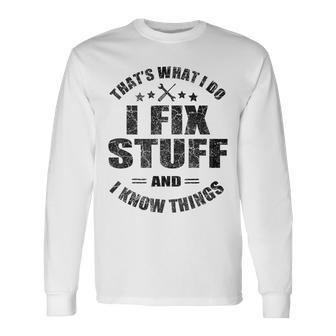Thats What I Do I Fix Stuff And I Know Things Mechanics Long Sleeve T-Shirt | Mazezy