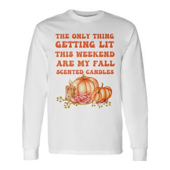 The Only Thing Getting Lit This Weekend Are My Fall Scented Long Sleeve T-Shirt - Seseable