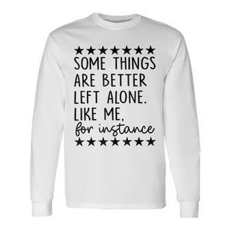 Some Things Are Better Left Alone Like Me For Instance Long Sleeve T-Shirt - Seseable