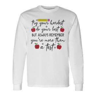 Try Your Hardest Do Your Best Youre More Than A Test Long Sleeve T-Shirt | Mazezy