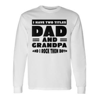 I Have Two Titles Dad And Grandpa I Rock Them Both V5 Long Sleeve T-Shirt - Seseable