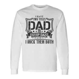 I Have Two Titles Dad And Stepdad T Fathers Day Long Sleeve T-Shirt | Mazezy