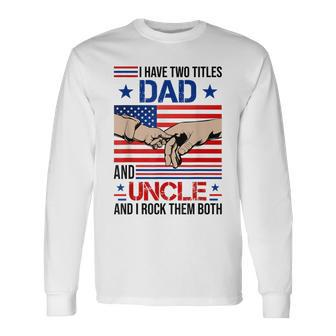 I Have Two Titles Dad And Uncle Men American Flag Uncle V2 Long Sleeve T-Shirt - Seseable