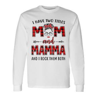 I Have Two Titles Mom And Mamma And I Rock Them Both Long Sleeve T-Shirt - Seseable