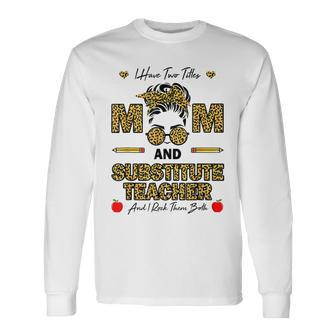 I Have Two Titles Mom And Substitute Teacher Rock Them Both Long Sleeve T-Shirt - Seseable