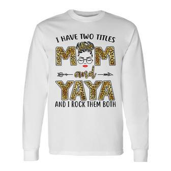I Have Two Titles Mom And Yaya And I Rock Them Both V3 Long Sleeve T-Shirt - Seseable