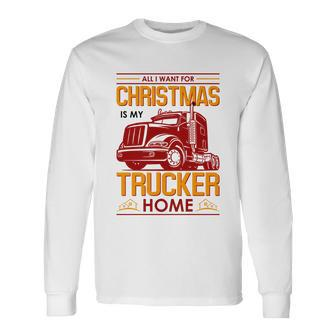 All I Want For Christmas Is My Trucker Home Long Sleeve T-Shirt - Monsterry CA
