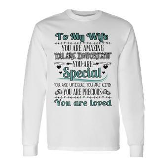 To My Wife You Are Amazing You Are Imprtant You Are Special You Are Unique You Are Kind You Are Precious You Are Loved Long Sleeve T-Shirt - Monsterry CA