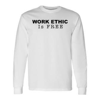 Work Ethic Is Free Fitness Lifestyle Long Sleeve T-Shirt | Mazezy