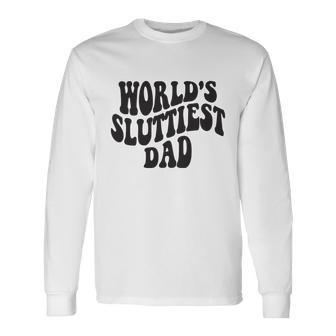 Worlds Sluttiest Dad Fathers Day For Daddy Father Dad Long Sleeve T-Shirt - Monsterry