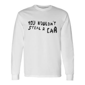 You Wouldnt Steal A Car Long Sleeve T-Shirt - Monsterry UK