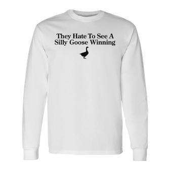 They Hate To See A Silly Goose Winning Long Sleeve T-Shirt T-Shirt | Mazezy