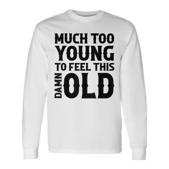 Much Too Young To Feel This Damn Old Country Music Long Sleeve T-Shirt - Seseable