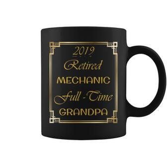 2019 Retired Mechanic Full Time Grandpa Funny Gift Gift For Mens Coffee Mug | Mazezy
