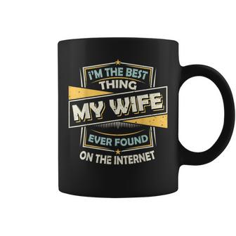 Im The Best Thing My Wife Ever Found On The Internet  Coffee Mug