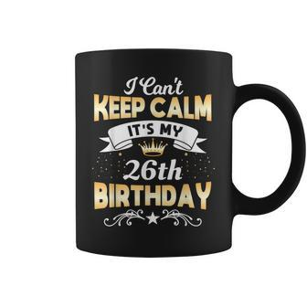 26 Years Old I Cant Keep Calm Its My 26Th Birthday Coffee Mug | Mazezy