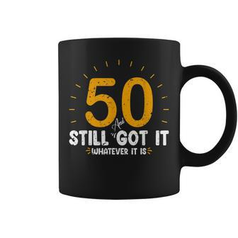 50 And Still Got It 50Th Birthday Funny Fifty Years Old Bday Coffee Mug | Mazezy CA