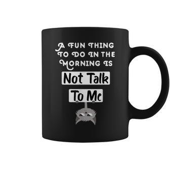 A Fun Thing To Do In The Morning Is Not Talk To Me Coffee Mug - Seseable