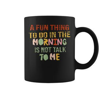 A Fun Thing To Do In The Morning Is Not Talk To Me Sarcastic Coffee Mug - Seseable