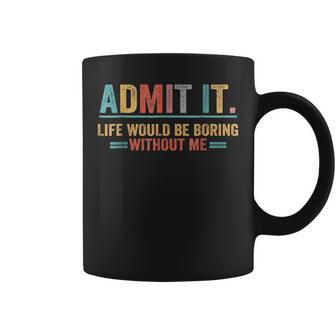 Admit It Life Would Be Boring Without Me Funny Saying Coffee Mug - Seseable
